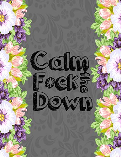Calm The F * Ck Down: An Irreverent Adult Coloring Book With Flowers Falango,Lions, Elephants, Owls, Horses, Dogs, Cats, And Many More - 9781651104637