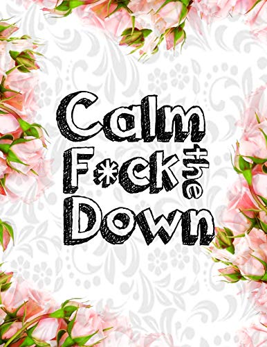 Calm The F * Ck Down: An Irreverent Adult Coloring Book With Flowers Falango,Lions, Elephants, Owls, Horses, Dogs, Cats, And Many More - 9781651104644