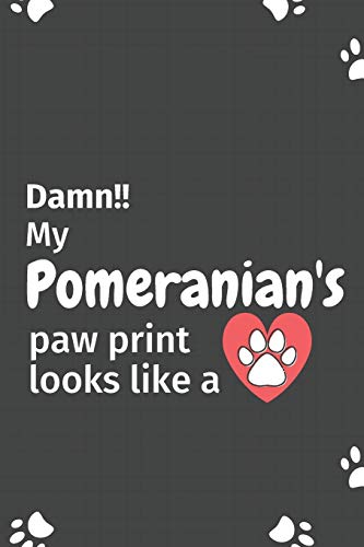 Damn!! My Pomeranian'S Paw Print Looks Like A: For Pomeranian Dog Fans