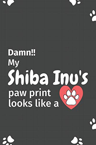 Damn!! My Shiba Inu's Paw Print Looks Like A: For Shiba Inu Dog Fans