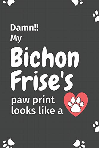 Damn!! My Bichon Frise'S Paw Print Looks Like A: For Bichon Frise Dog Fans