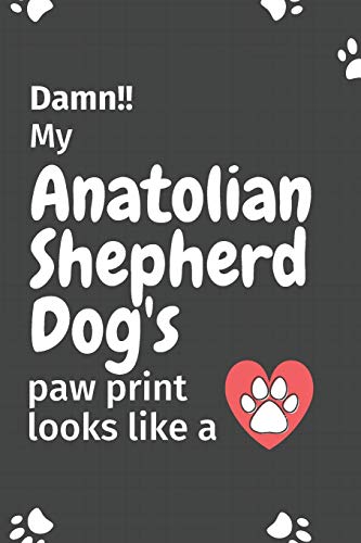 Damn!! My Anatolian Shepherd Dog's Paw Print Looks Like A: For Anatolian Shepherd Dog Fans