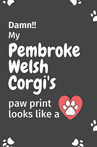 Damn!! My Pembroke Welsh Corgi's Paw Print Looks Like A: For Pembroke Welsh Corgi Dog Fans