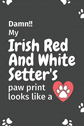 Damn!! My Irish Red And White Setter's Paw Print Looks Like A: For Irish Red And White Setter Dog Fans