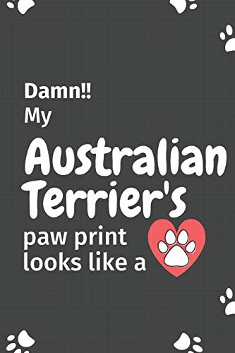 Damn!! My Australian Terrier's Paw Print Looks Like A: For Australian Terrier Dog Fans