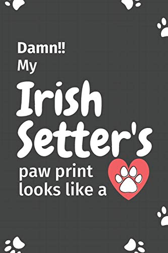 Damn!! My Irish Setter's Paw Print Looks Like A: For Irish Setter Dog Fans