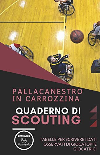 Pallacanestro In Carrozzina. Quaderno Di Scouting: Tabelle Per Scrivere I Dati Osservati Di Giocatori E Giocatrici (Italian Edition)