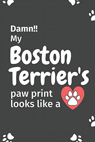 Damn!! My Boston Terrier's Paw Print Looks Like A: For Boston Terrier Dog Fans