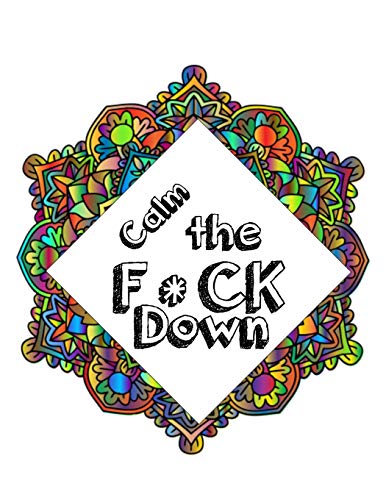 Calm the F * ck Down: An Irreverent Adult Coloring Book with Flowers Falango,Lions, Elephants, Owls, Horses, Dogs, Cats, and Many More - 9781651188866