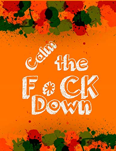 Calm The F * Ck Down: An Irreverent Adult Coloring Book With Flowers Falango,Lions, Elephants, Owls, Horses, Dogs, Cats, And Many More - 9781651188910