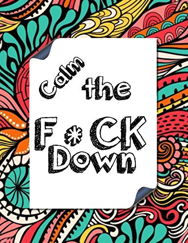 Calm The F * Ck Down: An Irreverent Adult Coloring Book With Flowers Falango,Lions, Elephants, Owls, Horses, Dogs, Cats, And Many More - 9781651188941