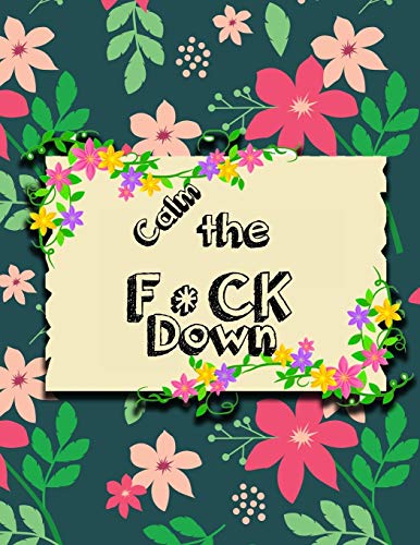 Calm The F * Ck Down: An Irreverent Adult Coloring Book With Flowers Falango,Lions, Elephants, Owls, Horses, Dogs, Cats, And Many More - 9781651188965