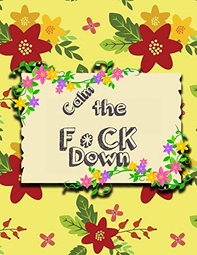 Calm The F * Ck Down: An Irreverent Adult Coloring Book With Flowers Falango,Lions, Elephants, Owls, Horses, Dogs, Cats, And Many More - 9781651189139