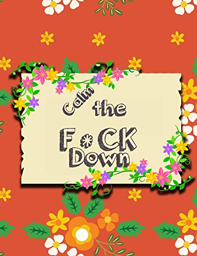 Calm the F * ck Down: An Irreverent Adult Coloring Book with Flowers Falango,Lions, Elephants, Owls, Horses, Dogs, Cats, and Many More - 9781651189160