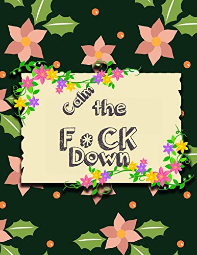 Calm The F * Ck Down: An Irreverent Adult Coloring Book With Flowers Falango,Lions, Elephants, Owls, Horses, Dogs, Cats, And Many More - 9781651189191