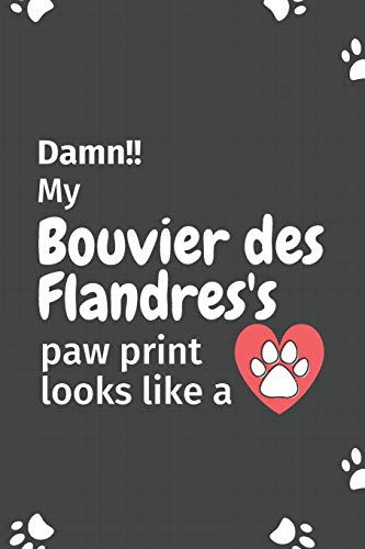 Damn!! My Bouvier Des Flandres's Paw Print Looks Like A: For Bouvier Des Flandres Dog Fans