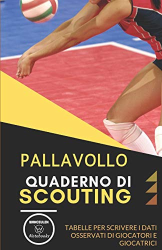Pallavollo. Quaderno Di Scouting: Tabelle Per Scrivere I Dati Osservati Di Giocatori E Giocatrici (Italian Edition) - 9781651200247