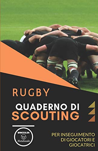 Rugby. Quaderno Di Scouting: Tabelle Per Scrivere I Dati Osservati Di Giocatori E Giocatrici (Italian Edition) - 9781651204634
