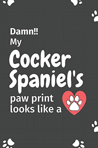 Damn!! My Cocker Spaniel'S Paw Print Looks Like A: For Cocker Spaniel Dog Fans