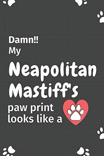 Damn!! my Neapolitan Mastiff's paw print looks like a: For Neapolitan Mastiff Dog fans