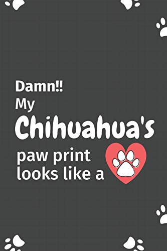 Damn!! My Chihuahua's Paw Print Looks Like A: For Chihuahua Dog Fans