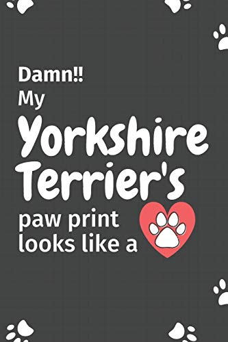 Damn!! My Yorkshire Terrier's Paw Print Looks Like A: For Yorkshire Terrier Dog Fans