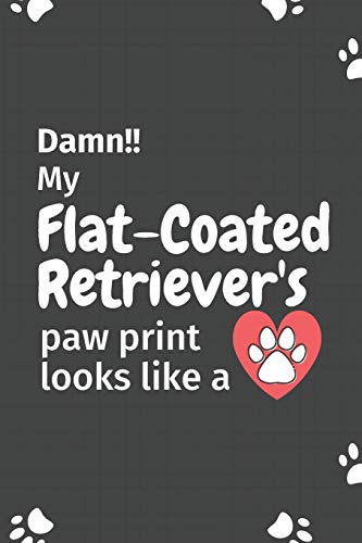 Damn!! my Flat-Coated Retriever's paw print looks like a: For Flat-Coated Retriever Dog fans