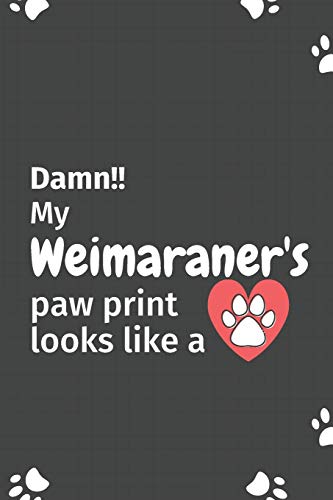 Damn!! My Weimaraner's Paw Print Looks Like A: For Weimaraner Dog Fans