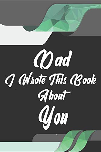 Dad, I Wrote This Book About You: Perfect For Dad'S Birthday, Father'S Day, Christmas Or Just To Show Dad You Love Him! - 9781651288221