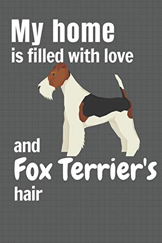 My Home Is Filled With Love And Fox Terrier's Hair: For Fox Terrier Dog Fans