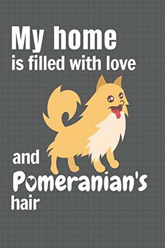 My Home Is Filled With Love And Pomeranian's Hair: For Pomeranian Dog Fans
