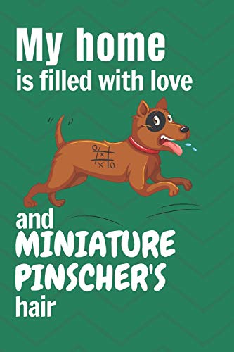 My Home Is Filled With Love And Miniature Pinscher's Hair: For Miniature Pinscher Dog Fans