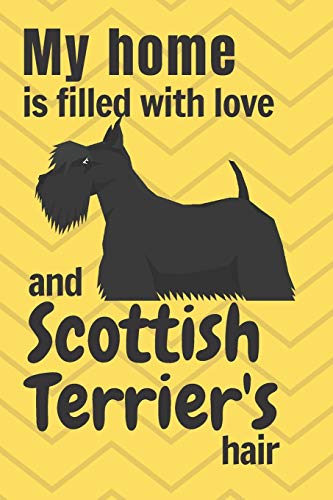 My Home Is Filled With Love And Scottish Terrier'S Hair: For Scottish Terrier Dog Fans
