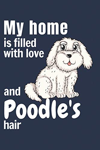 My Home Is Filled With Love And Poodle's Hair: For Poodle Dog Fans