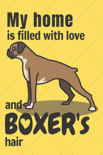 My Home Is Filled With Love And Boxer's Hair: For Boxer Dog Fans