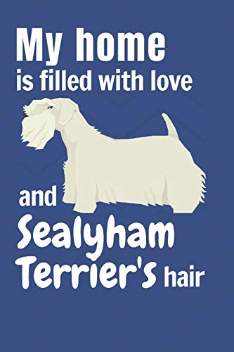 My Home Is Filled With Love And Sealyham Terrier's Hair: For Sealyham Terrier Dog Fans