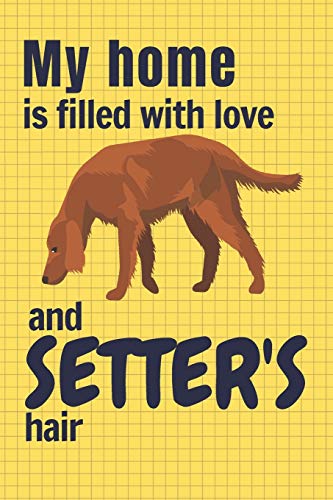 My Home Is Filled With Love And Setter's Hair: For Setter Dog Fans