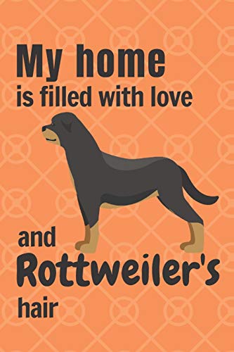 My Home Is Filled With Love And Rottweiler's Hair: For Rottweiler Dog Fans