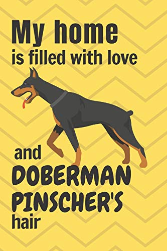 My Home Is Filled With Love And Doberman Pinscher'S Hair: For Doberman Pinscher Dog Fans