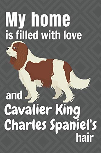 My Home Is Filled With Love And Cavalier King Charles Spaniel'S Hair: For Cavalier King Charles Spaniel Dog Fans