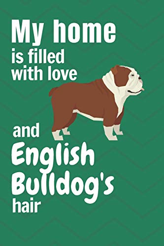 My Home Is Filled With Love And English Bulldog'S Hair: For English Bulldog Fans