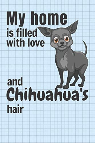 My Home Is Filled With Love And Chihuahua'S Hair: For Chihuahua Dog Fans