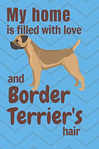 My Home Is Filled With Love And Border Terrier's Hair: For Border Terrier Dog Fans
