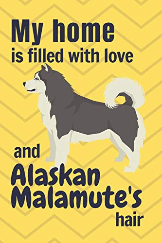 My Home Is Filled With Love And Alaskan Malamute's Hair: For Alaskan Malamute Dog Fans