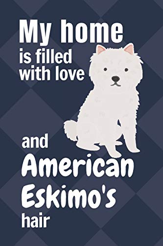 My Home Is Filled With Love And American Eskimo's Hair: For American Eskimo Dog Fans