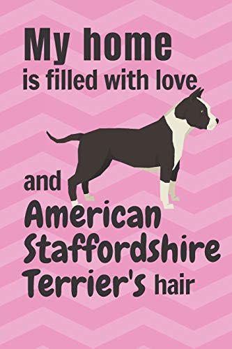 My Home Is Filled With Love And American Staffordshire Terrier'S Hair: For American Staffordshire Terrier Dog Fans