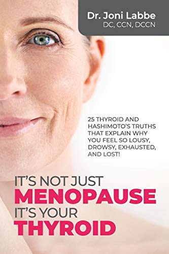 It's Not Just Menopause; It's Your Thyroid: 25 Thyroid and Hashimoto???s Truths That Explain Why You Feel So Lousy, Drowsy, Exhausted, and Lost!
