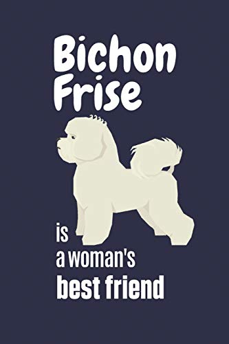 Bichon Frise Is A Woman's Best Friend: For Bichon Frise Dog Fans