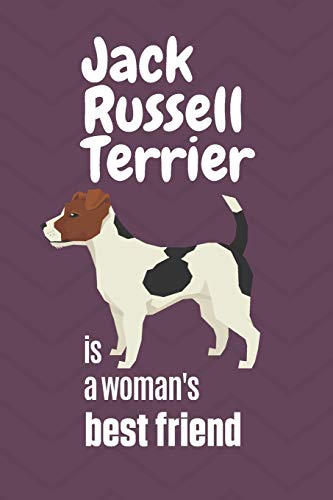 Jack Russell Terrier Is A Woman's Best Friend: For Jack Russell Terrier Dog Fans