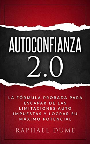 AUTOCONFIANZA 2.0: LA FoRMULA PROBADA PARA ESCAPAR DE LAS LIMITACIONES AUTO IMPUESTAS Y LOGRAR SU M?üXIMO POTENCIAL (Spanish Edition)